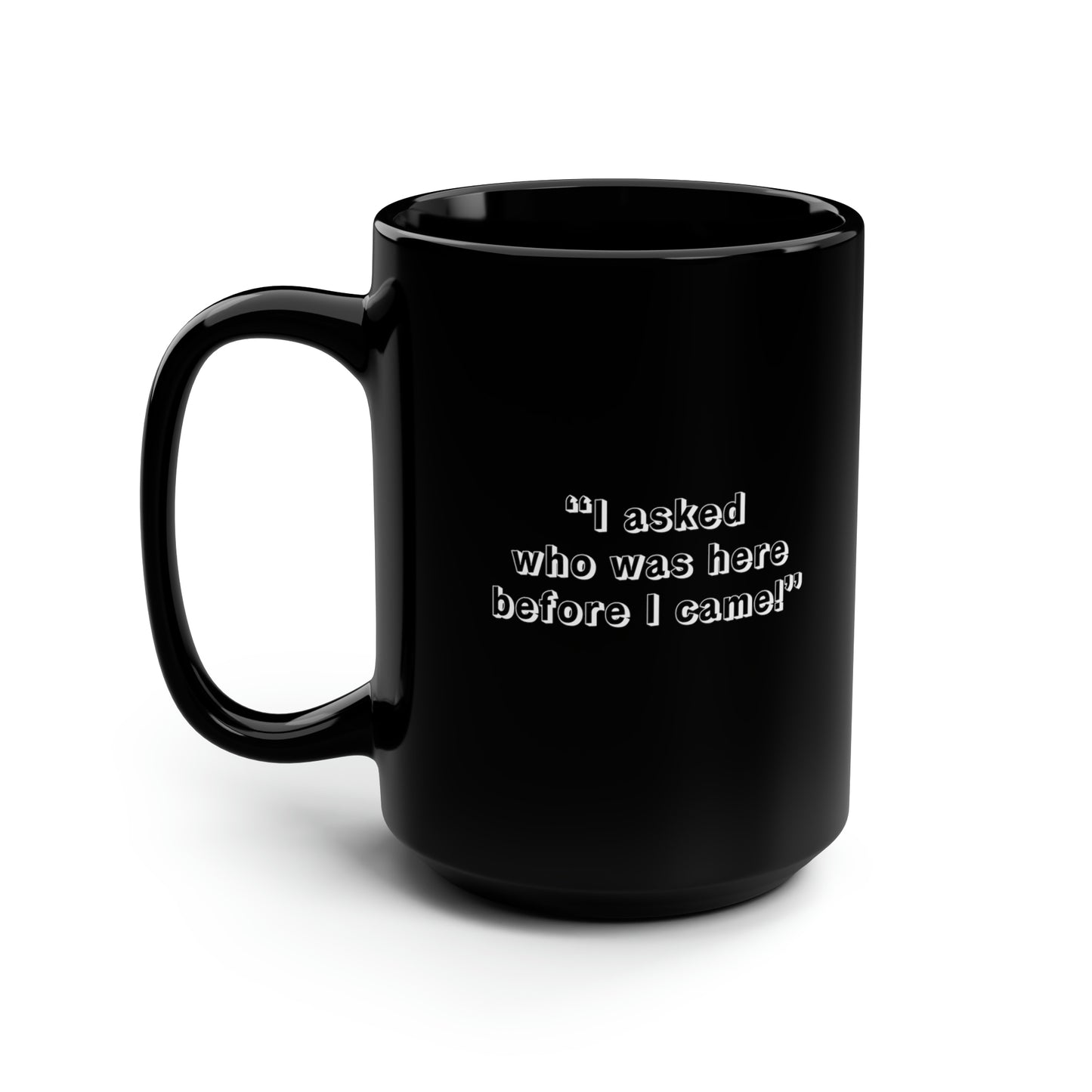 I Asked Who Was Here Before I Came Ceramic Mug 11oz