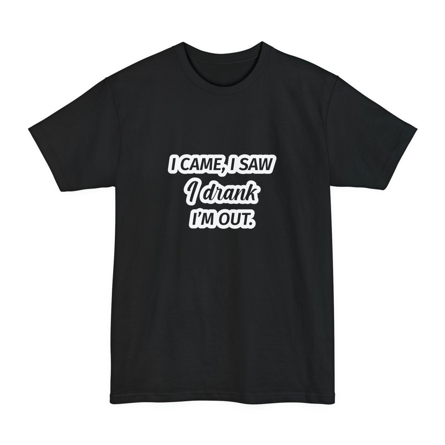 I Came I Saw I Drank I’m Out Unisex Tall Beefy-T T-Shirt
