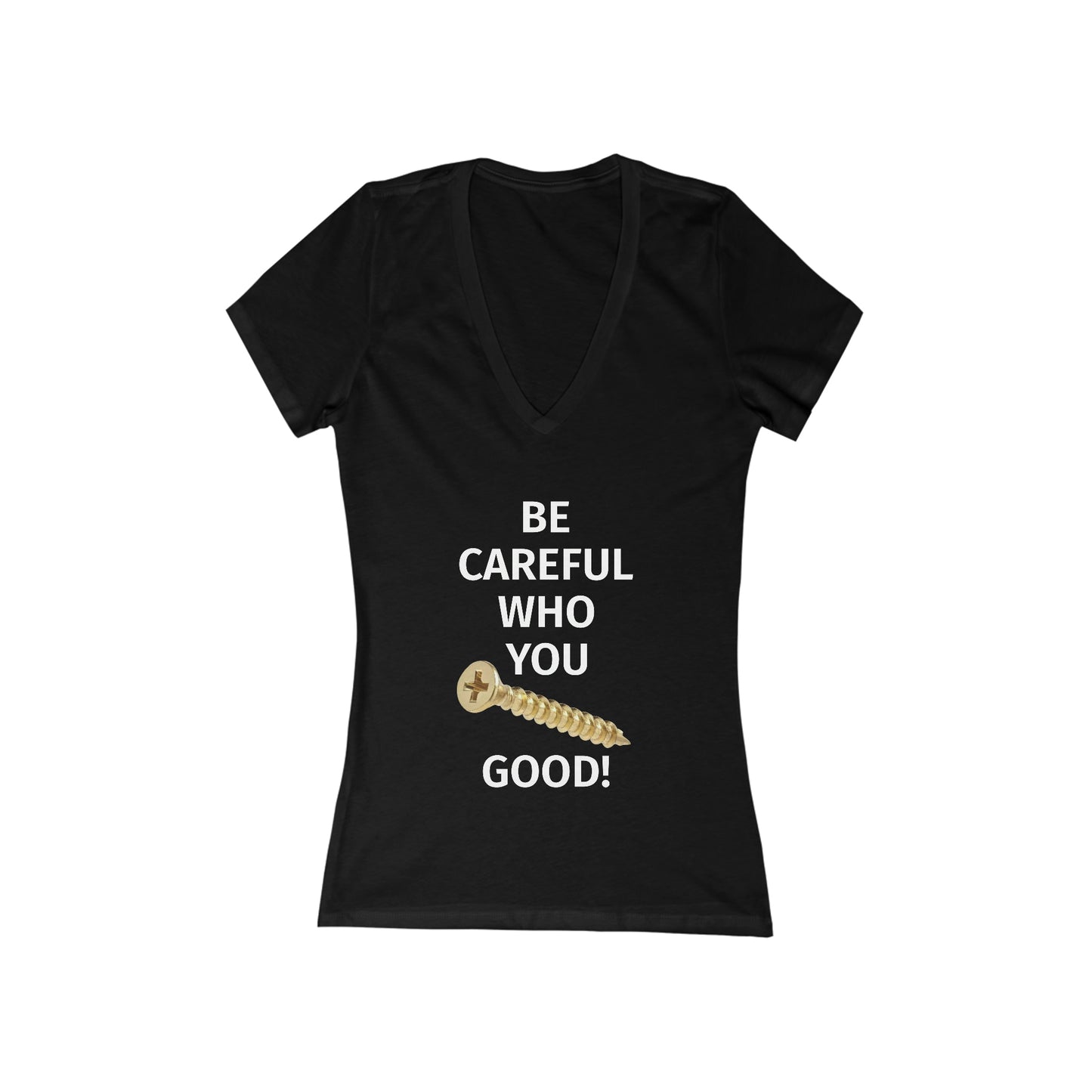 Be Careful Who You F*** Good! Women's V-Neck Tee