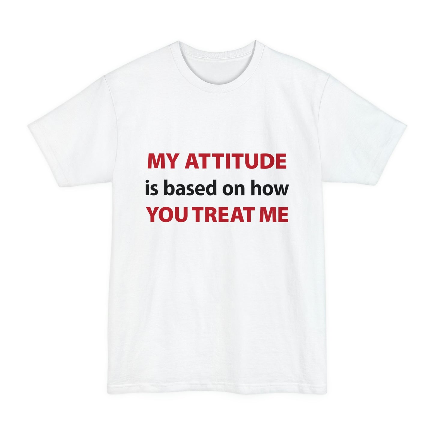My Attitude is Based on how you Treat me Unisex Tall Beefy-T T-Shirt