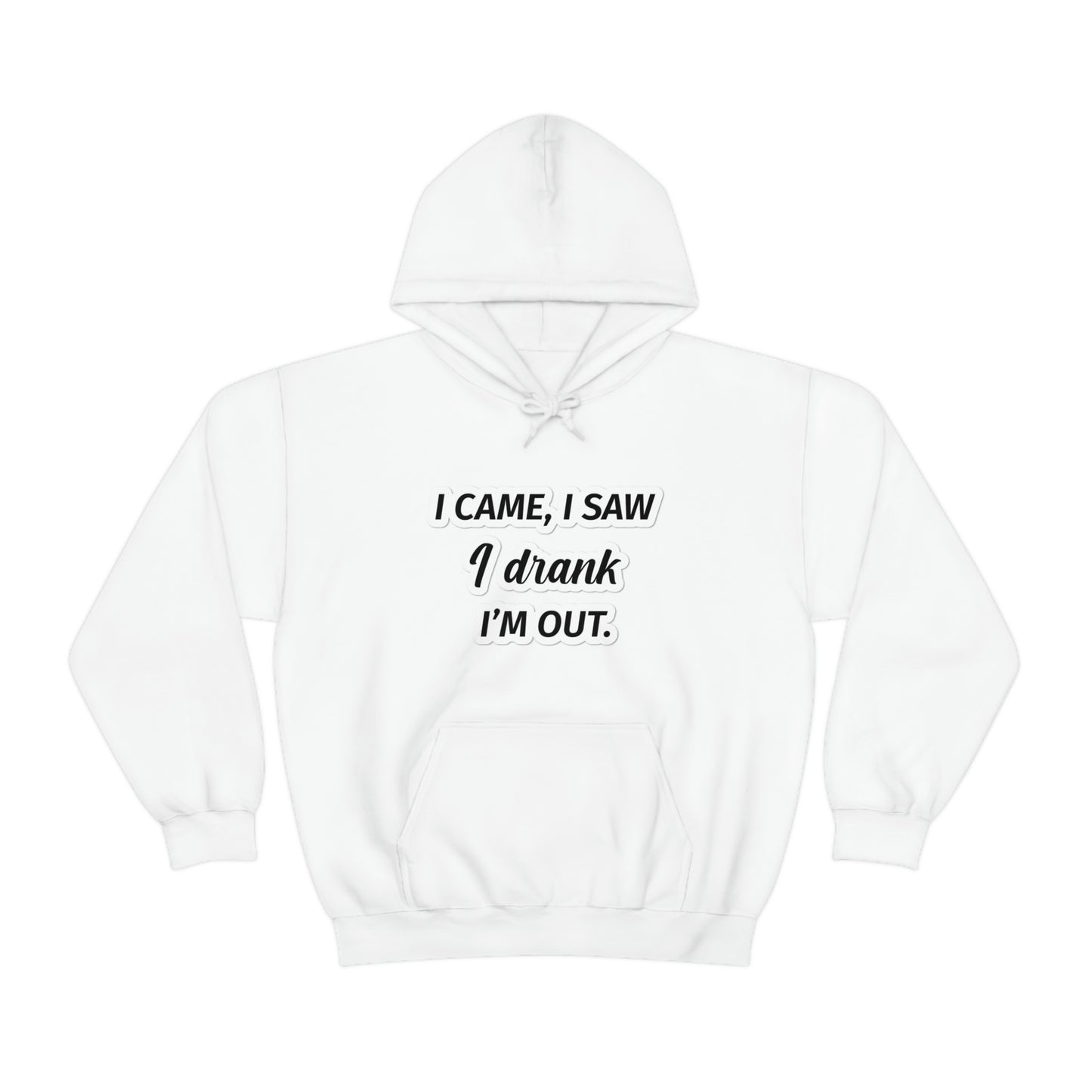 I Came I Saw I Drank I’m Out Unisex Hooded Sweatshirt