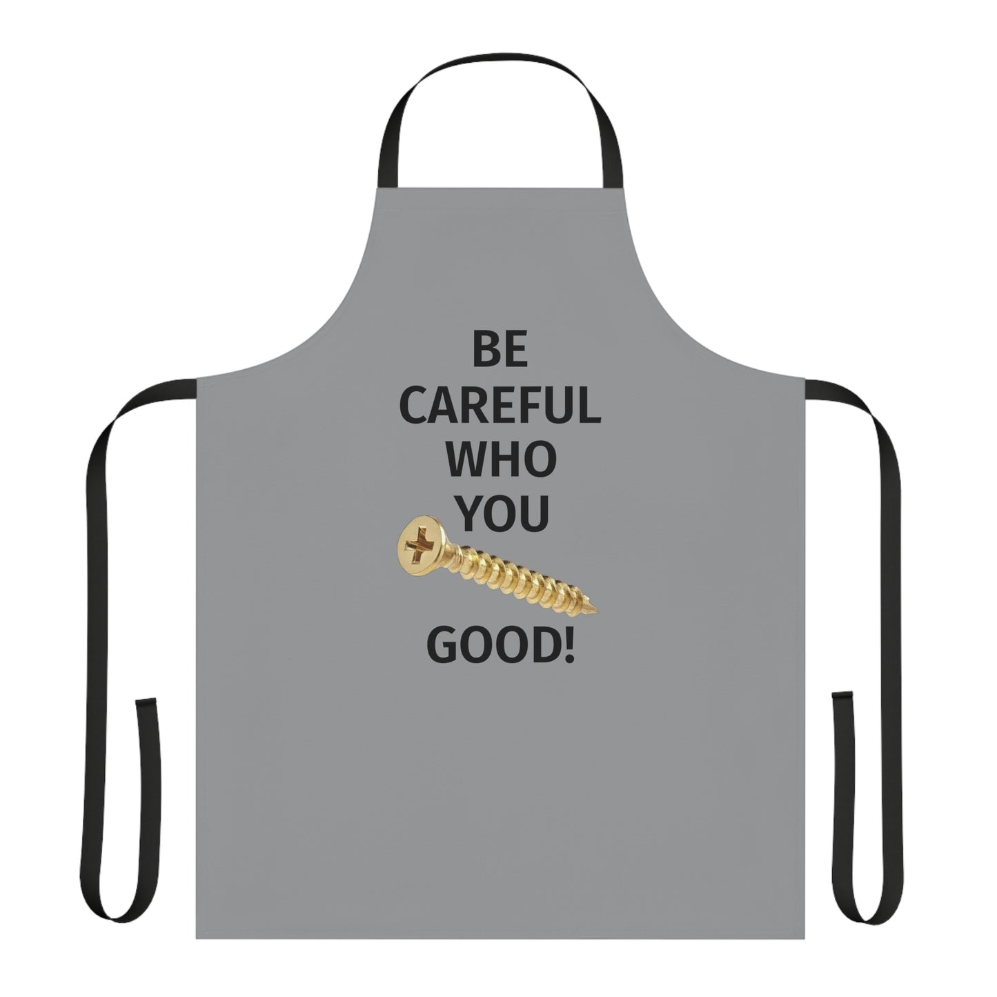 Be Careful Who You F*** Good Apron