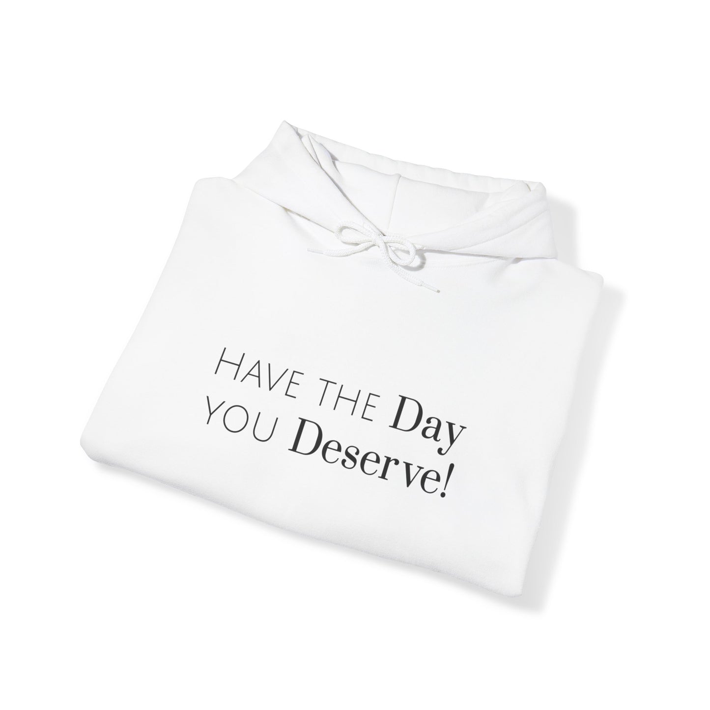 Have The Day You Deserve Hoodie