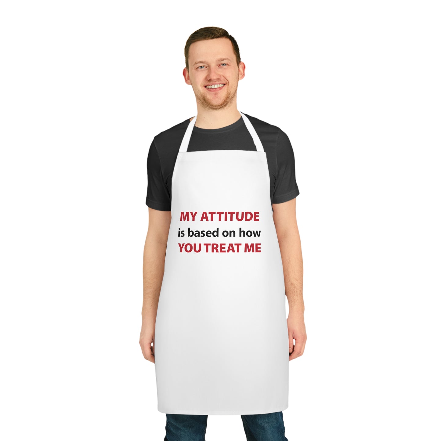 My Attitude is Based on how you Treat me Apron