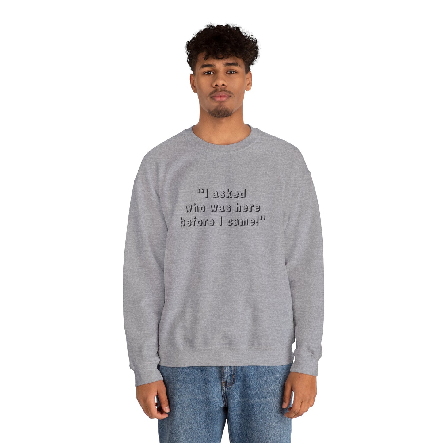 I Asked Who Was Here Before I Came Sweatshirt