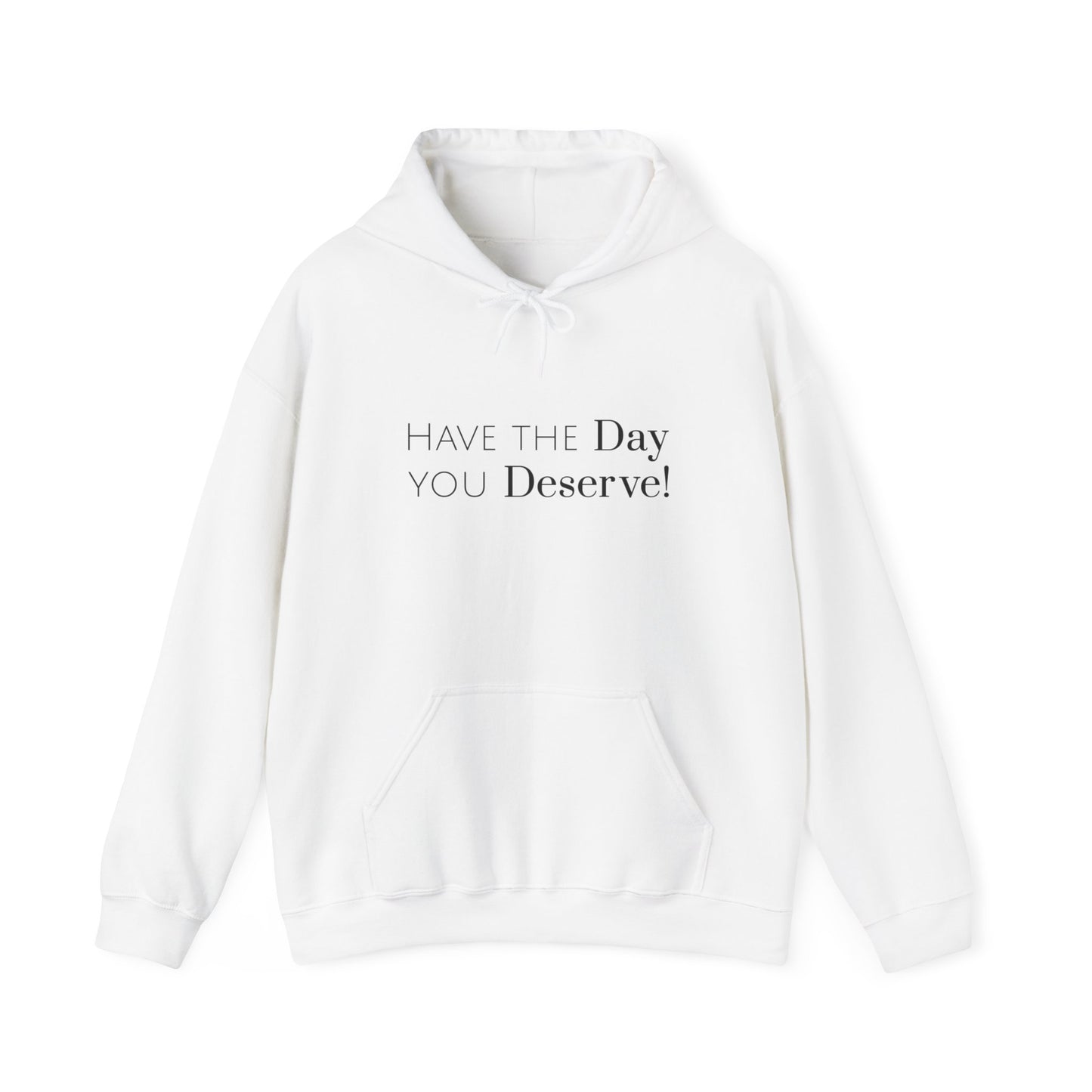 Have The Day You Deserve Hoodie