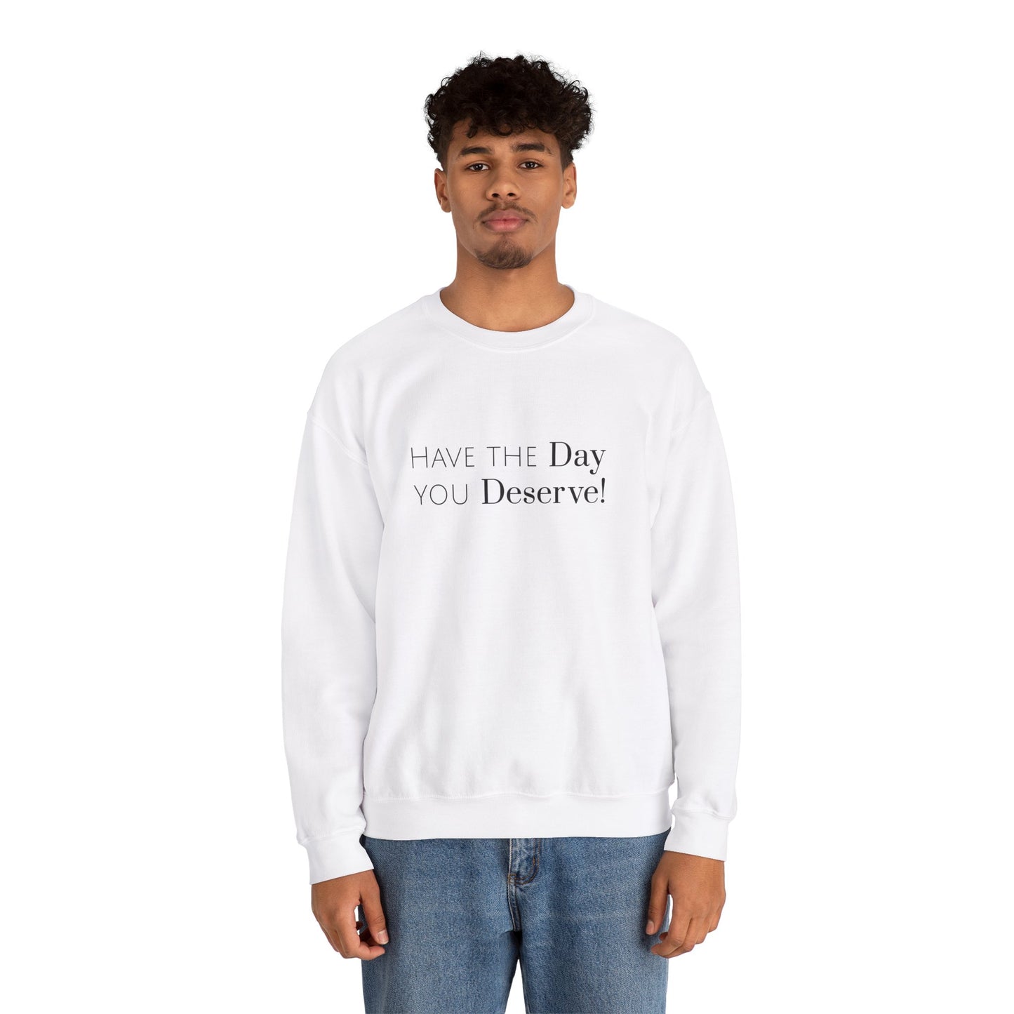 Have The Day You Deserve Sweatshirt