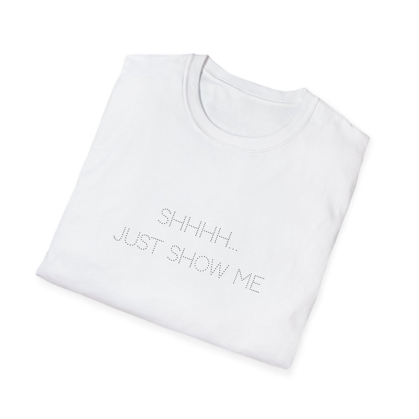 Shhhh...Just Show Me Unisex Softstyle T-Shirt