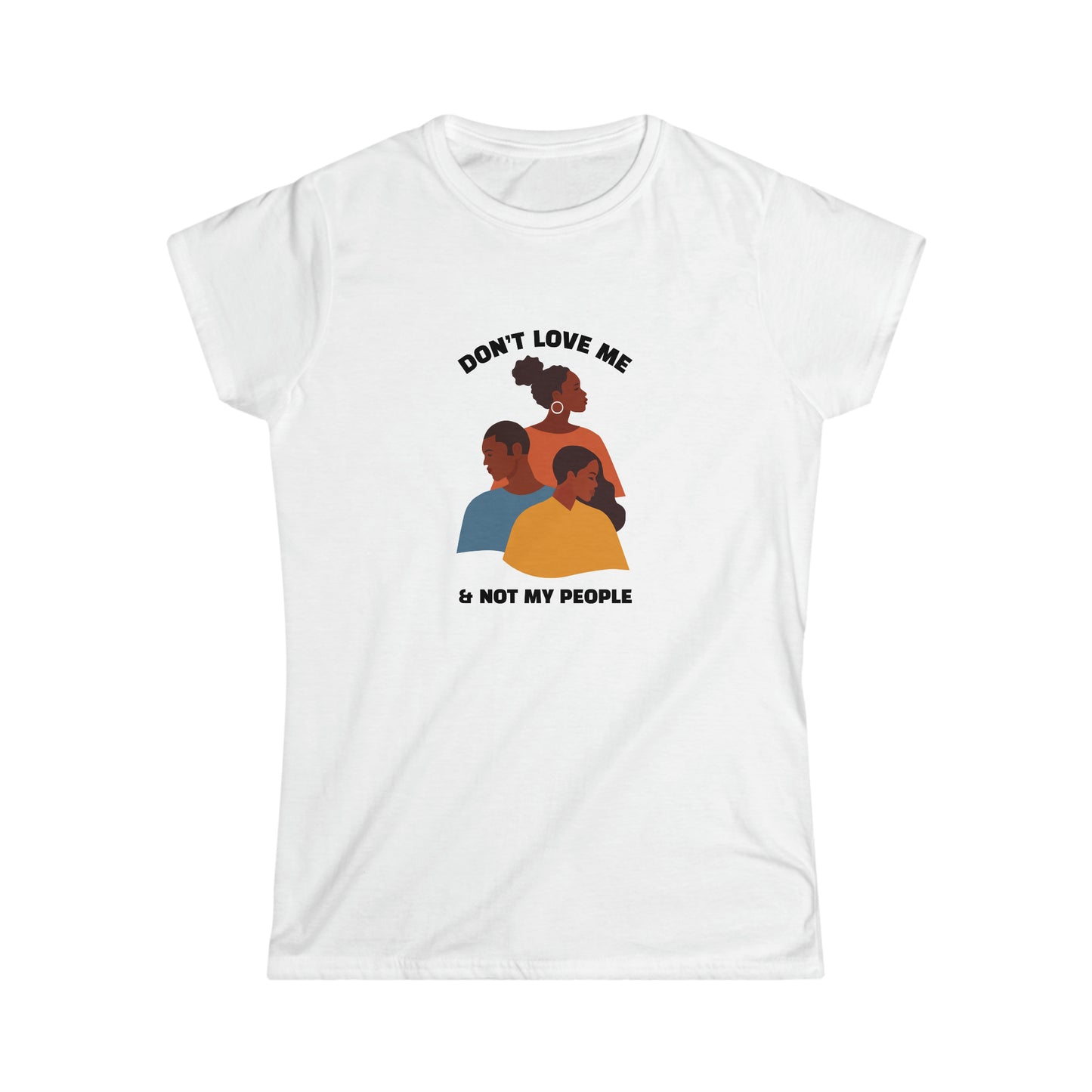 Don’t Love Me & Not My People Women's Softstyle Tee