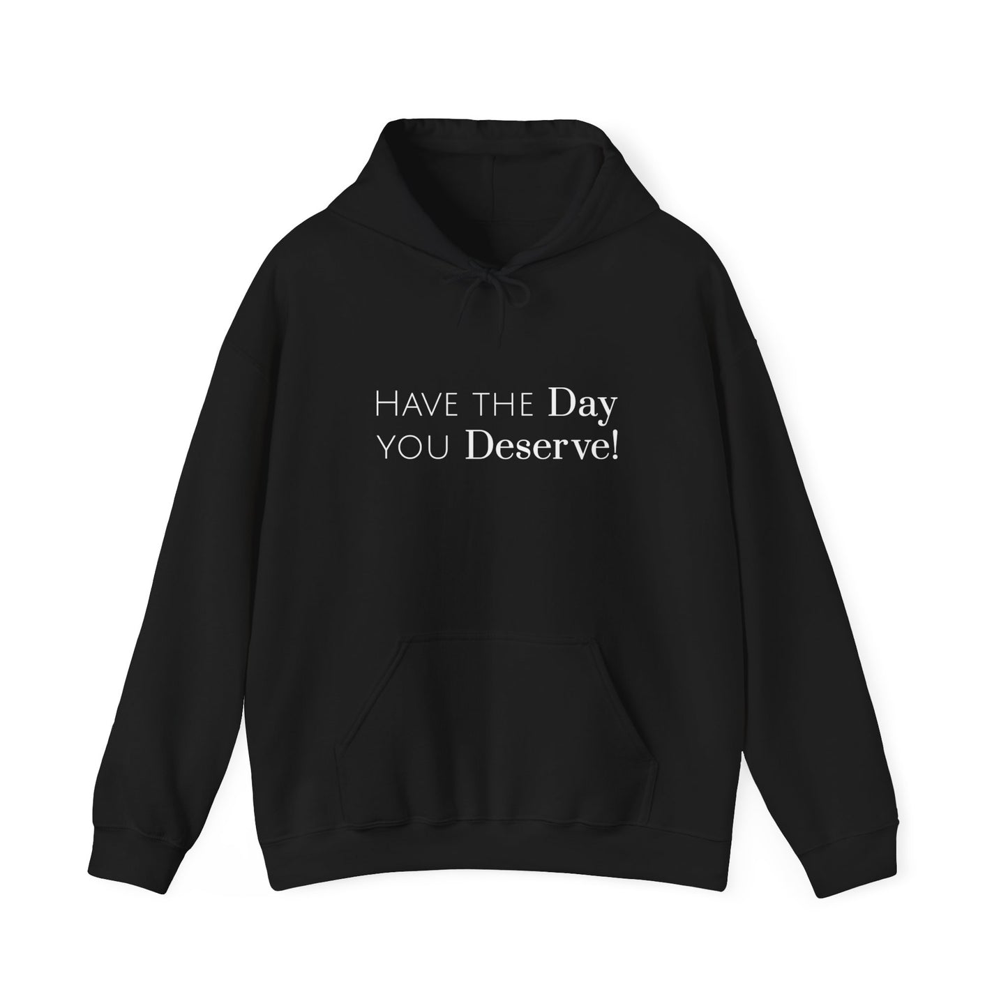 Have The Day You Deserve Hoodie