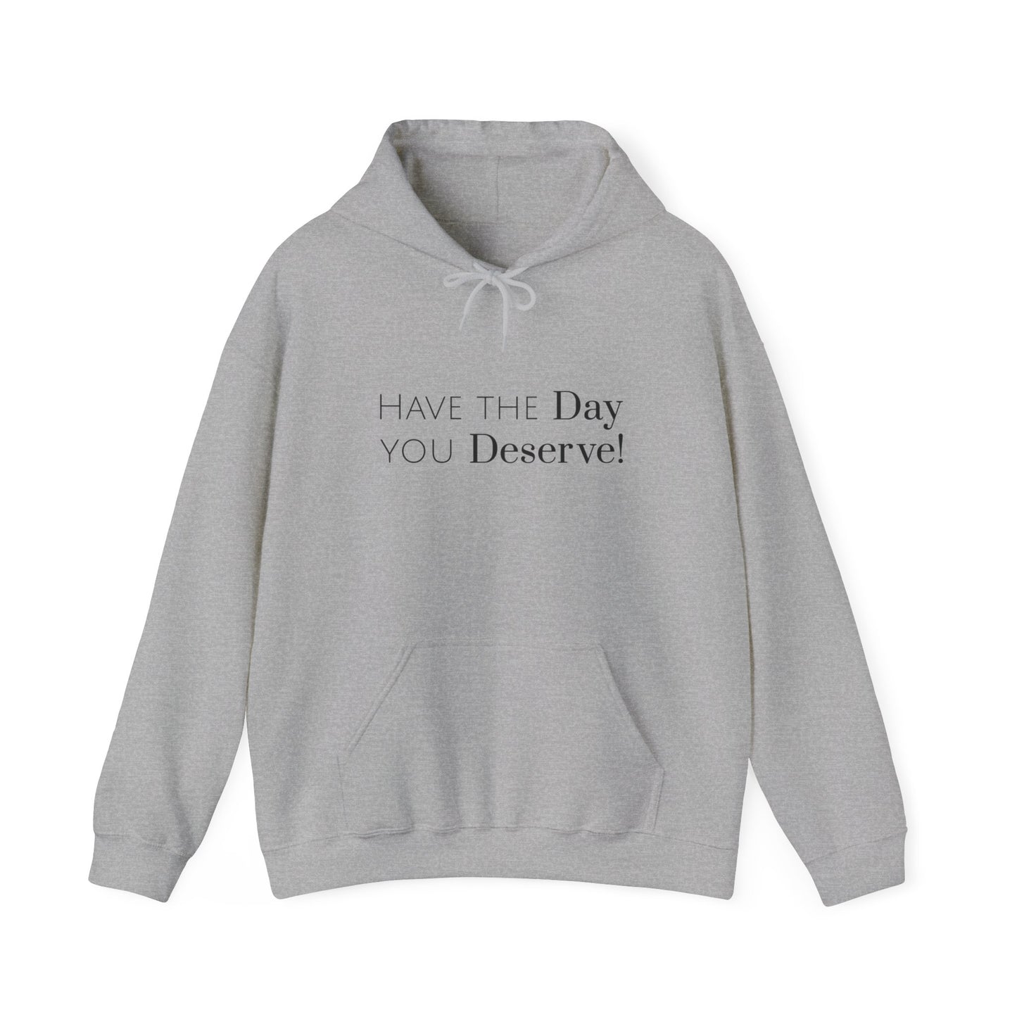 Have The Day You Deserve Hoodie