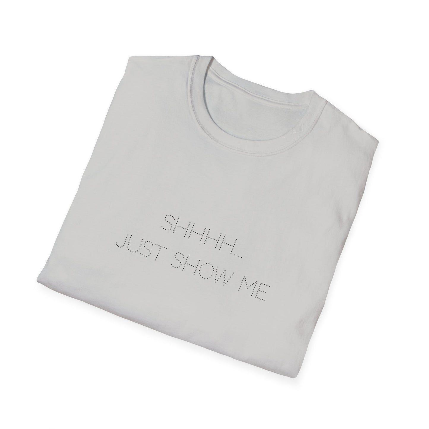 Shhhh...Just Show Me Unisex Softstyle T-Shirt