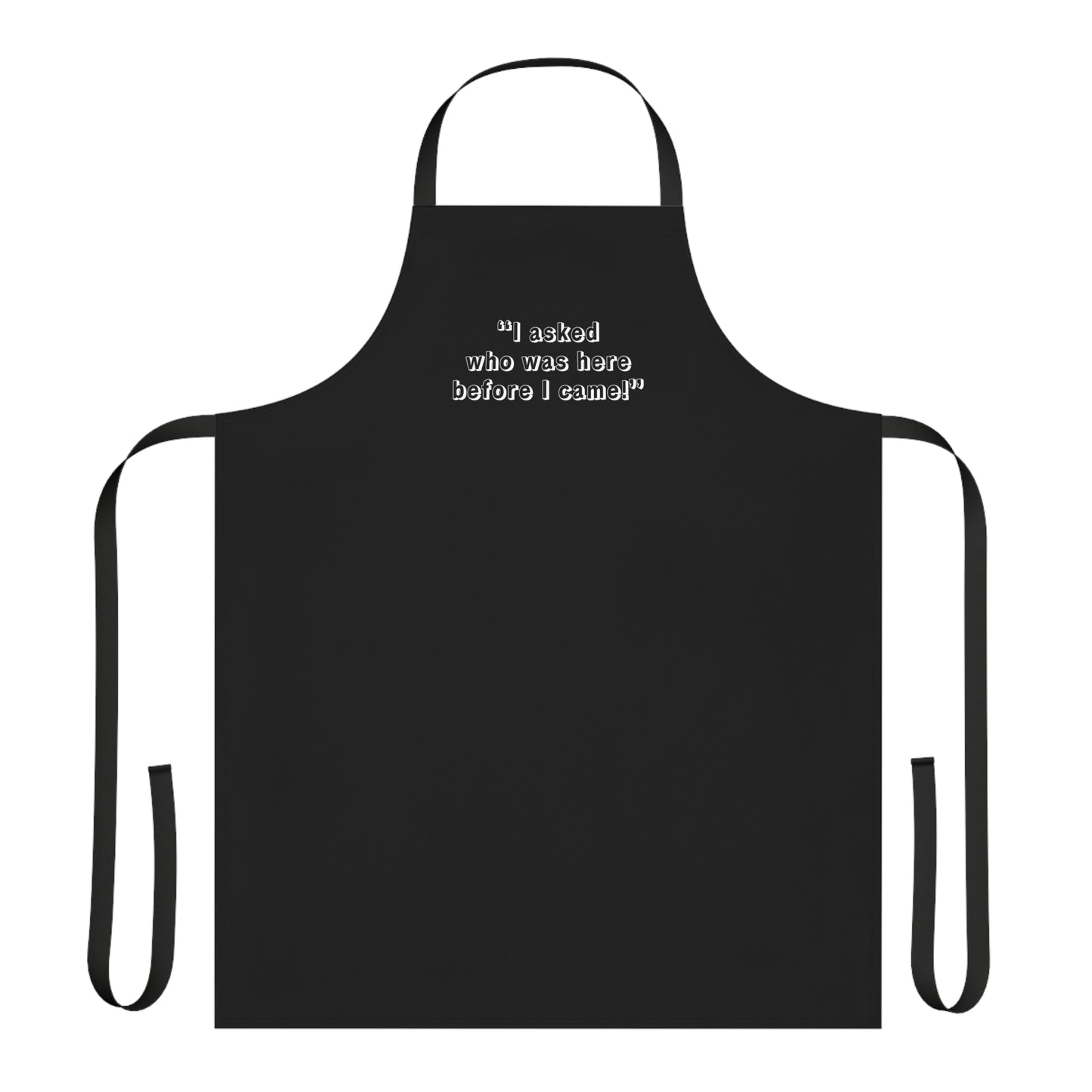 I Asked Who Was Here Before I Came Apron