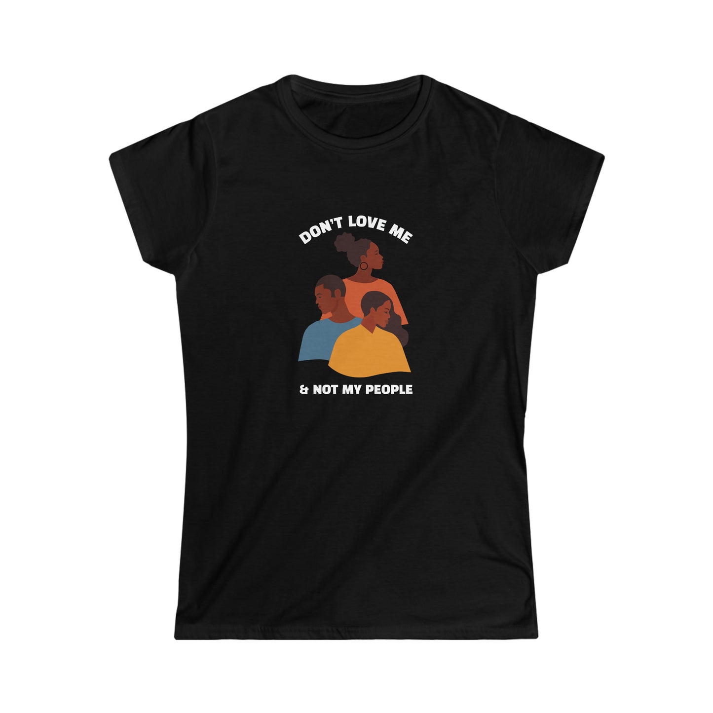 Don’t Love Me & Not My People Women's Softstyle Tee