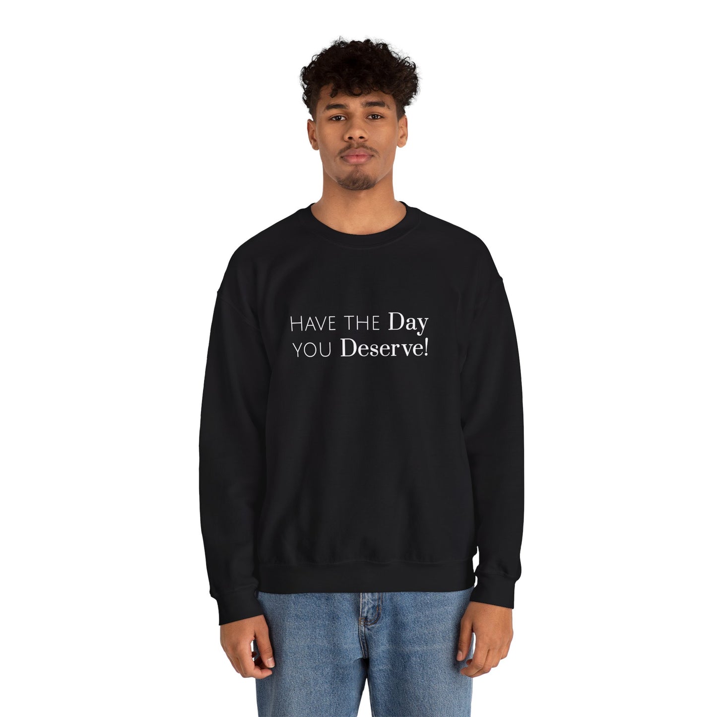 Have The Day You Deserve Sweatshirt