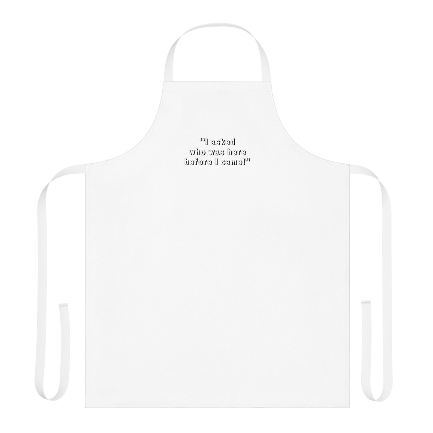 I Asked Who Was Here Before I Came Apron