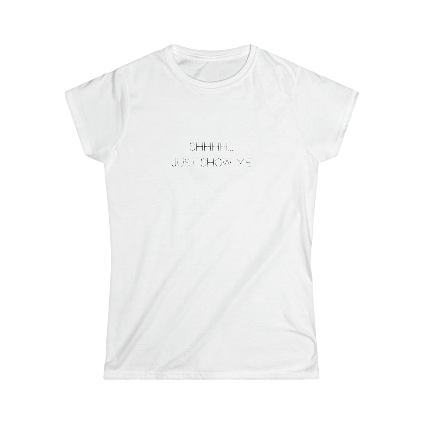 Shh.. Just Show Me Women's Softstyle Tee