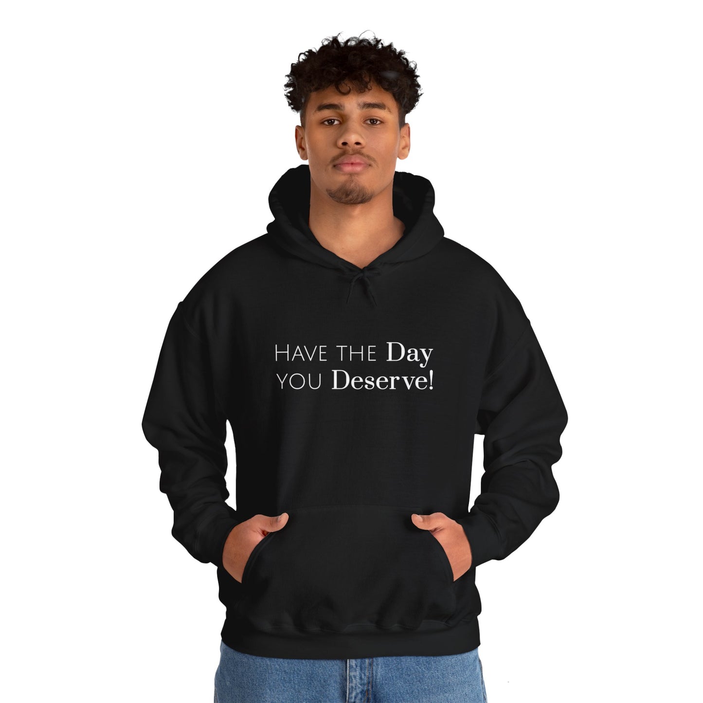 Have The Day You Deserve Hoodie