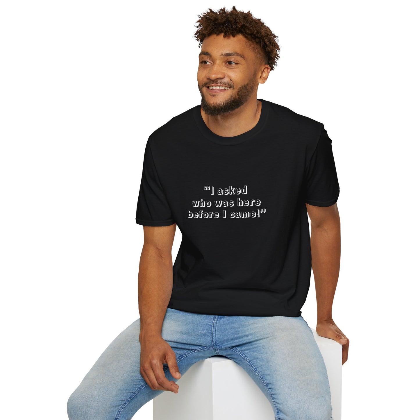 I Asked Who Was Here Before I Came Unisex Softstyle T-Shirt