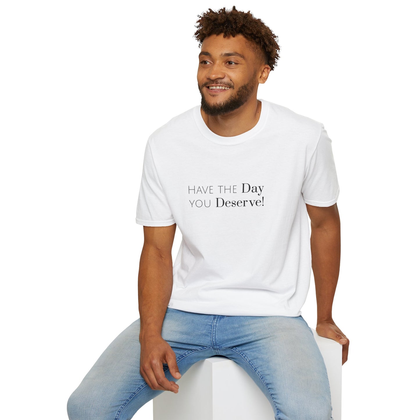 Have The Day You Deserve Unisex Softstyle T-Shirt