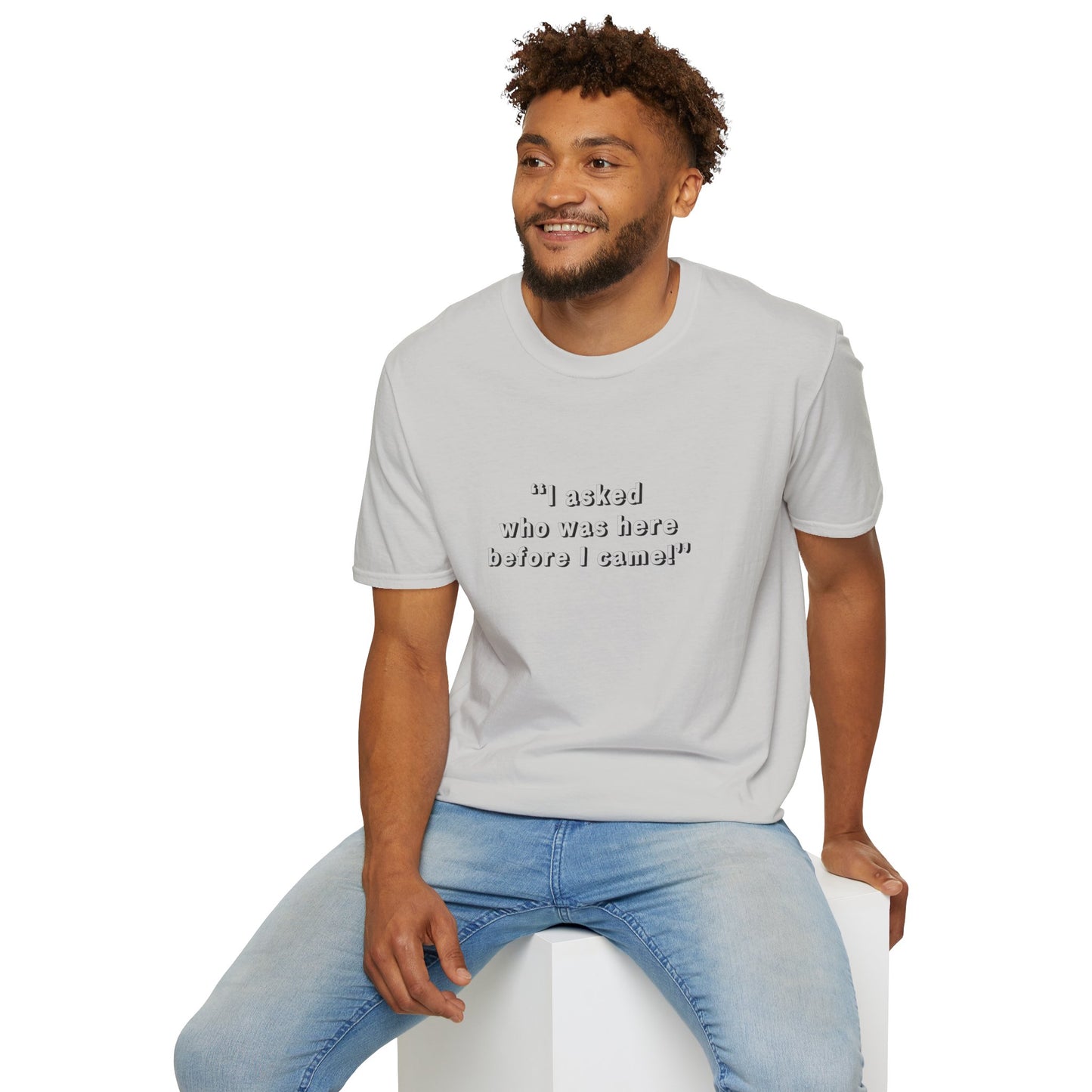 I Asked Who Was Here Before I Came Unisex Softstyle T-Shirt