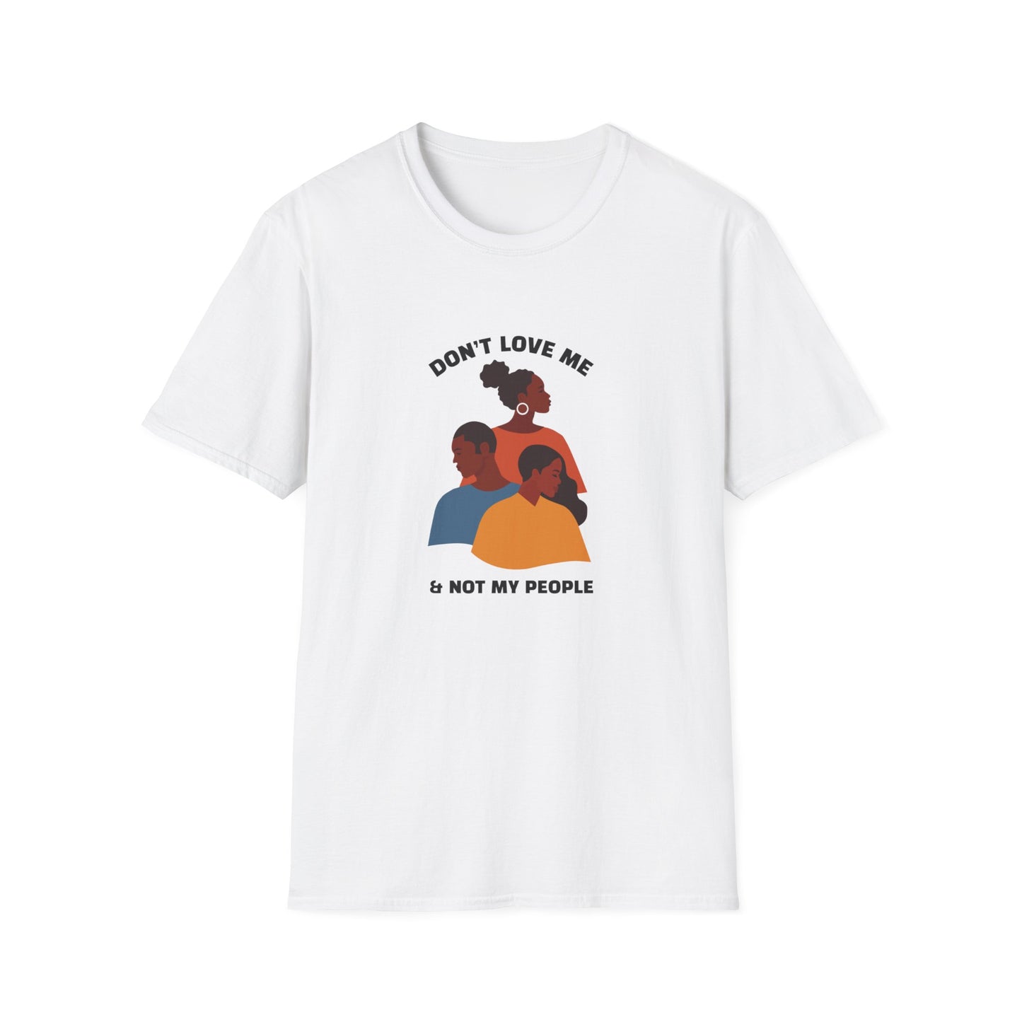 Don't Love Me And Not My People Unisex Softstyle T-Shirt