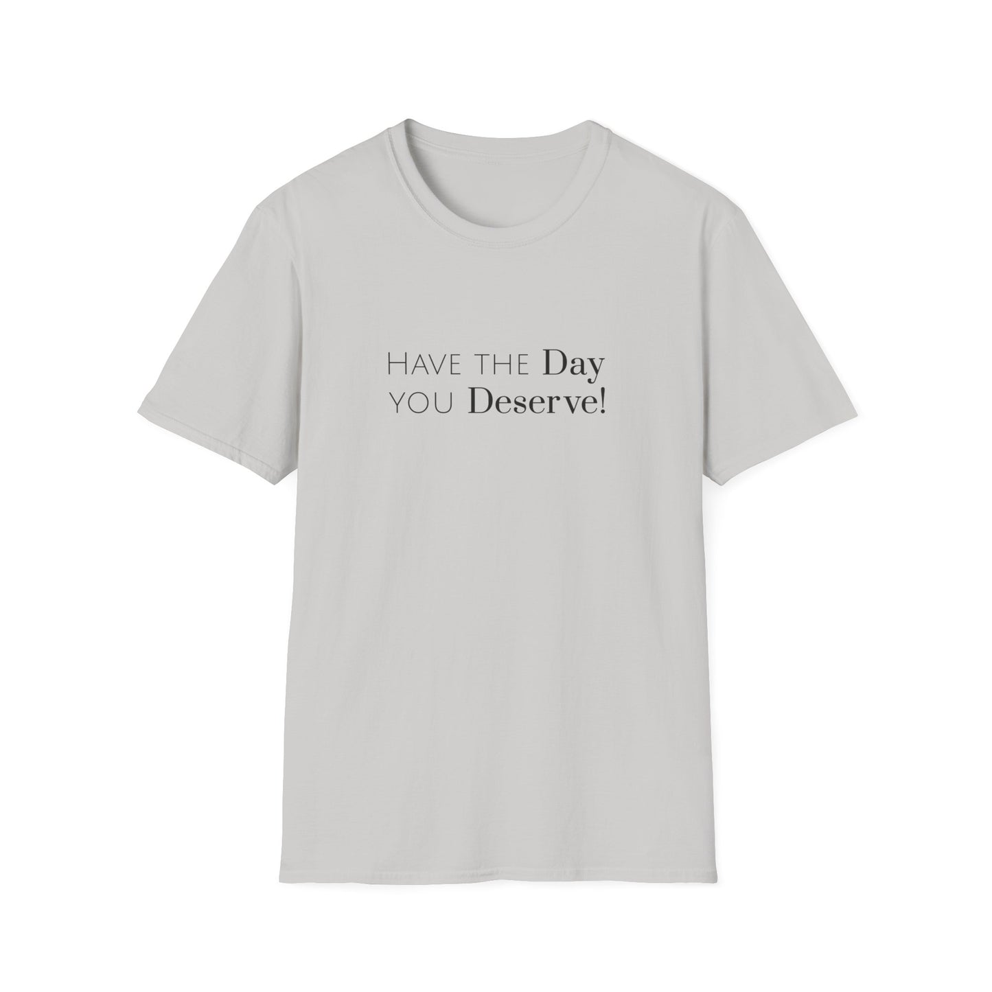 Have The Day You Deserve Unisex Softstyle T-Shirt