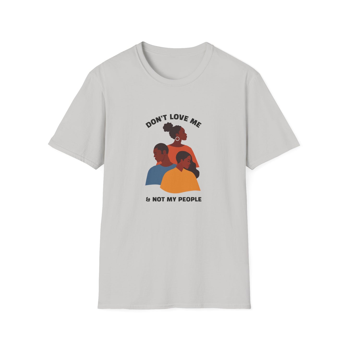 Don't Love Me And Not My People Unisex Softstyle T-Shirt