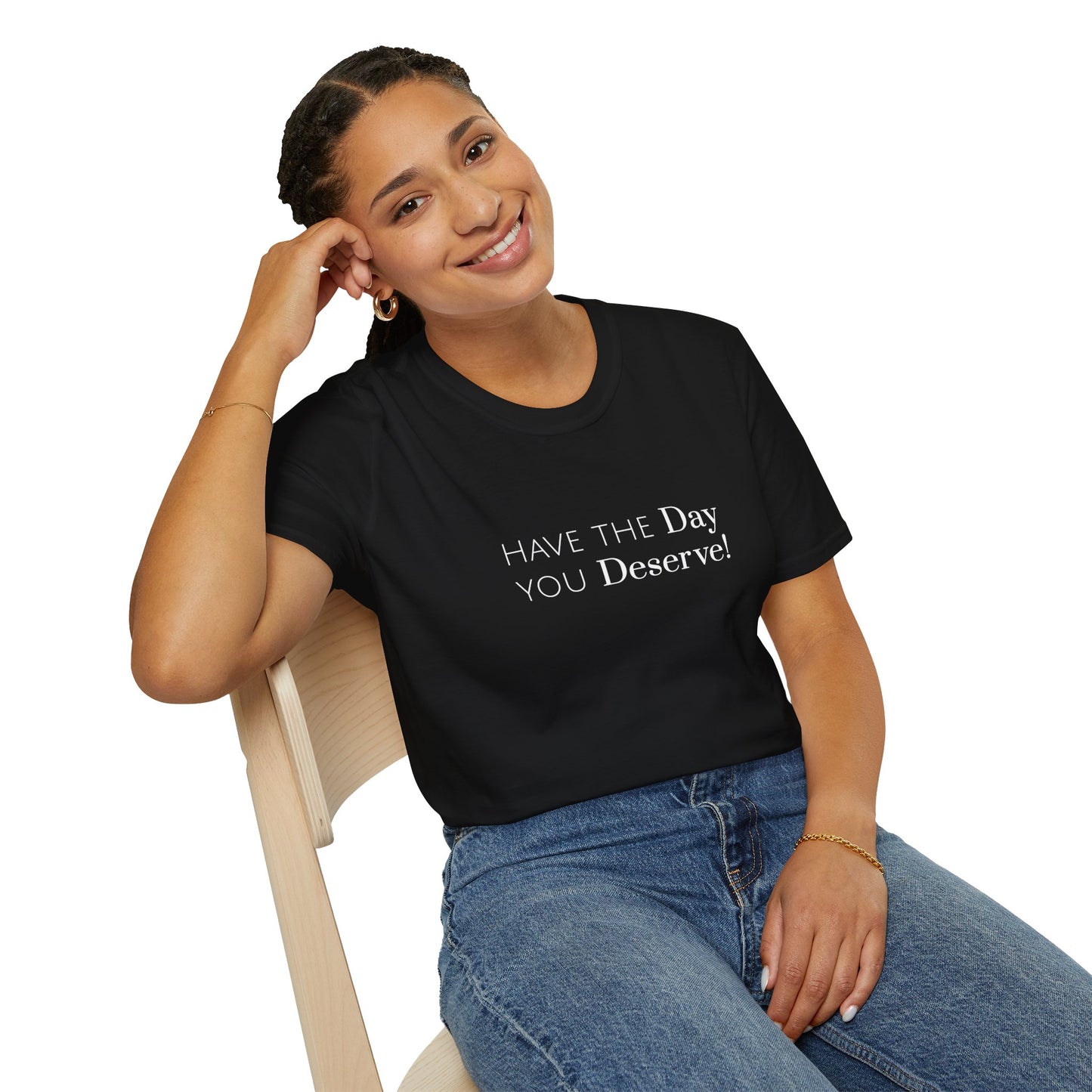 Have The Day You Deserve Unisex Softstyle T-Shirt