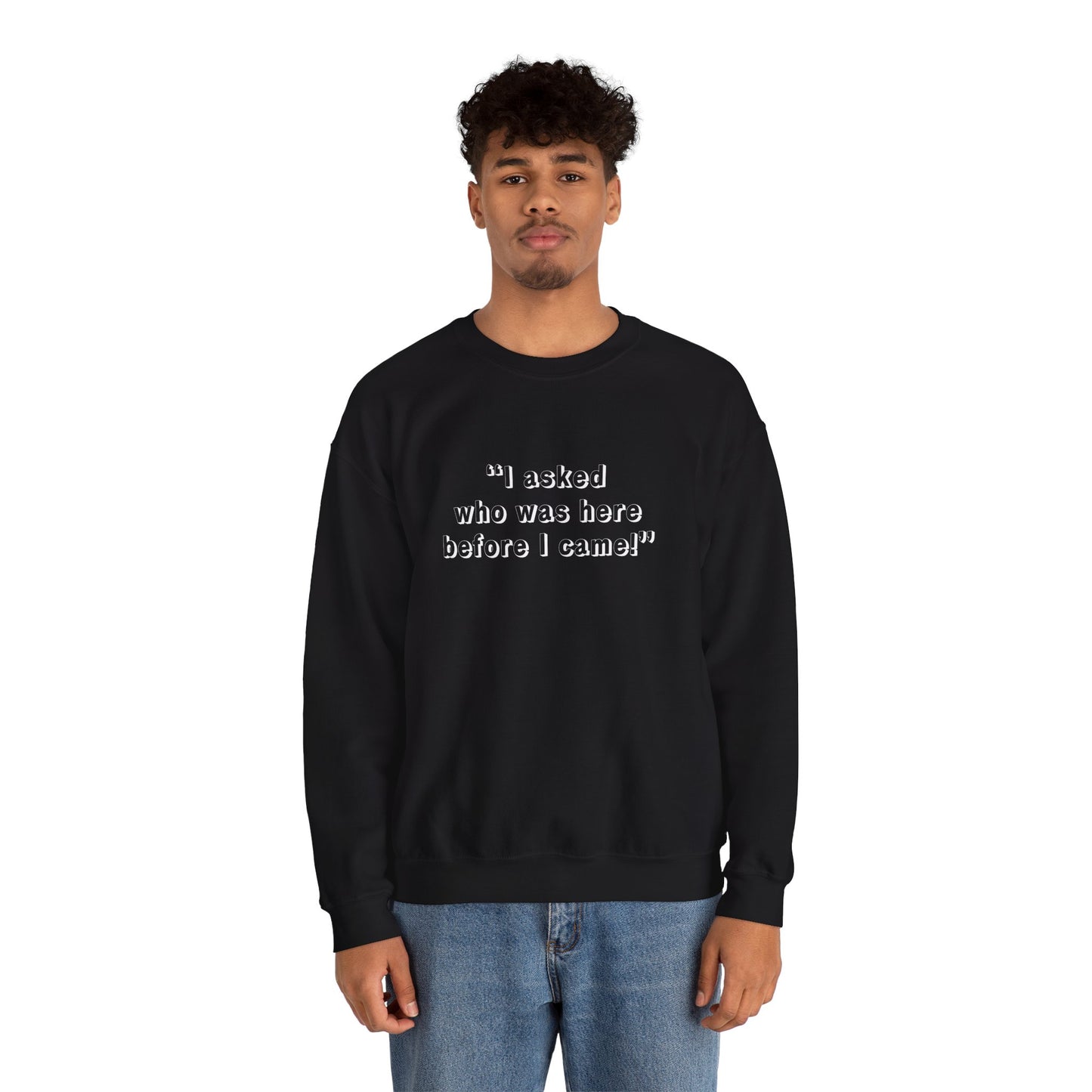 I Asked Who Was Here Before I Came Sweatshirt