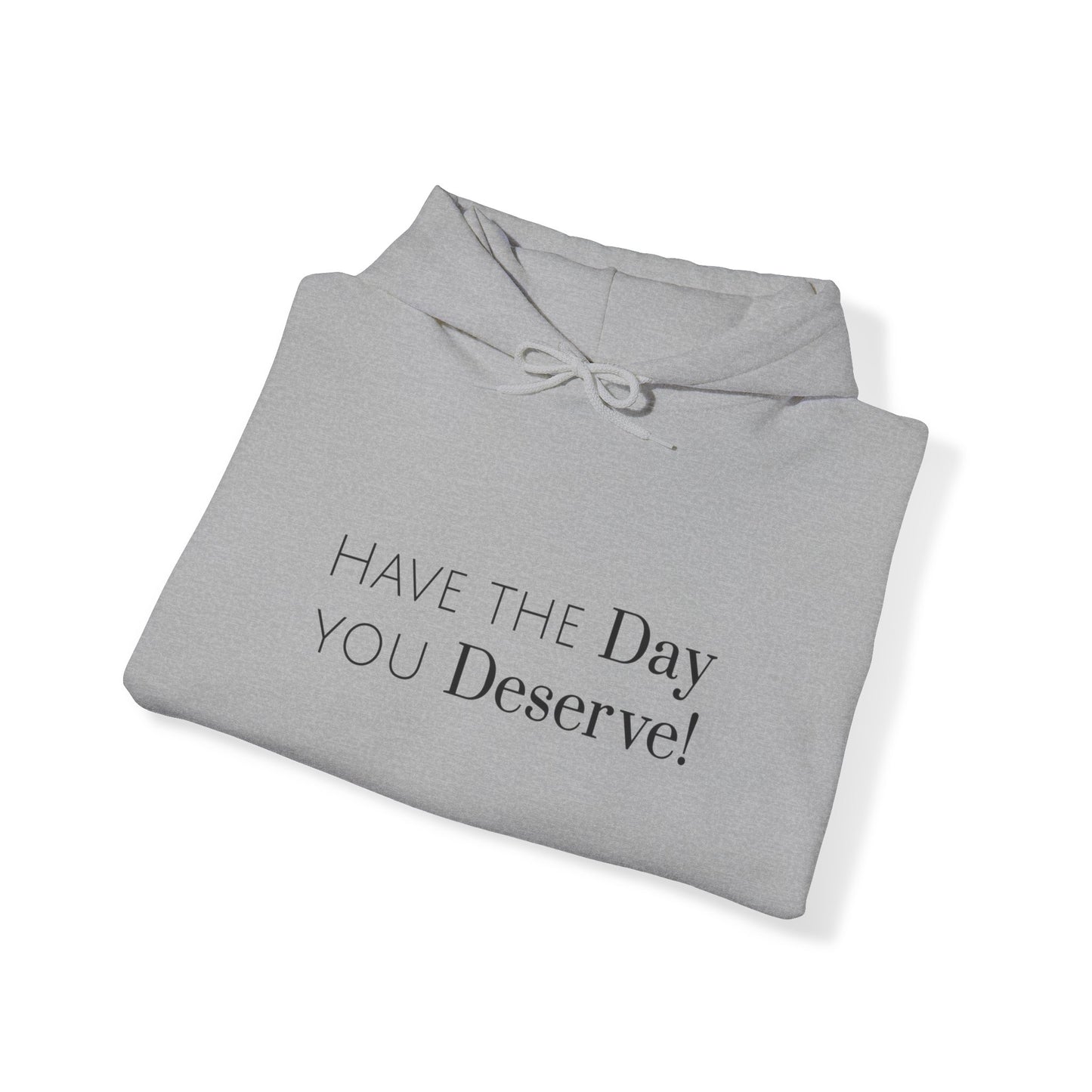 Have The Day You Deserve Hoodie