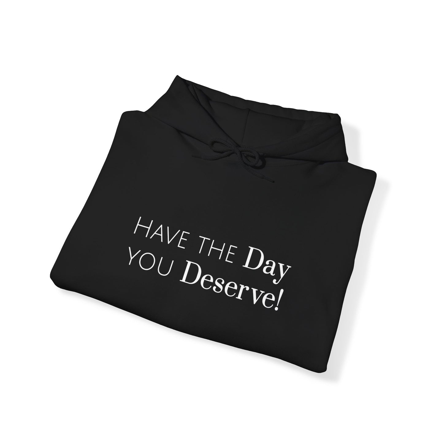 Have The Day You Deserve Hoodie