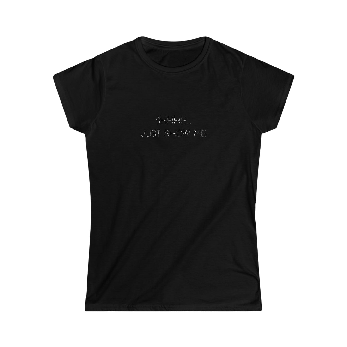 Shh.. Just Show Me Women's Softstyle Tee