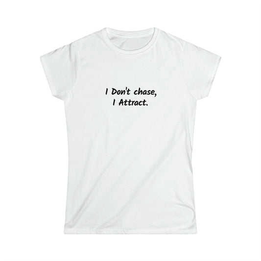 I Don't Chase I Attract Women's Softstyle Tee