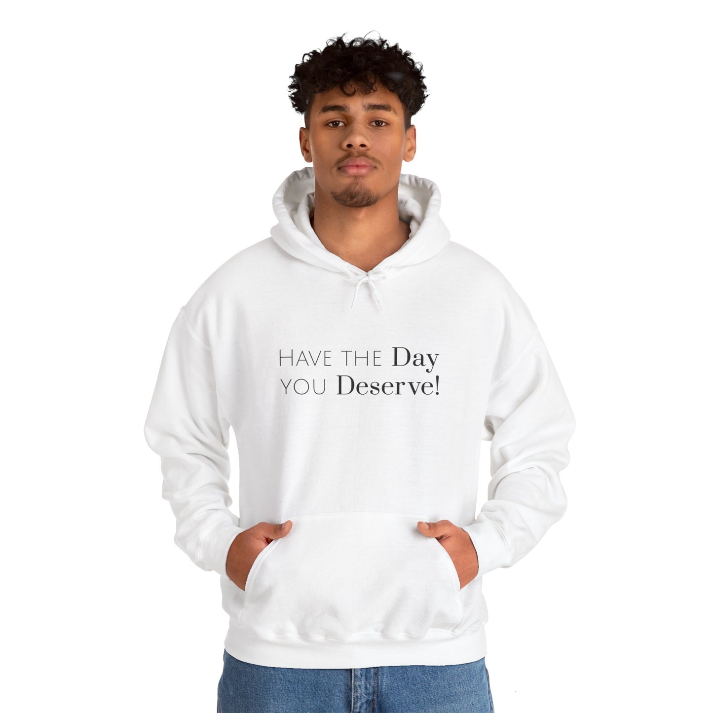 Have The Day You Deserve Hoodie