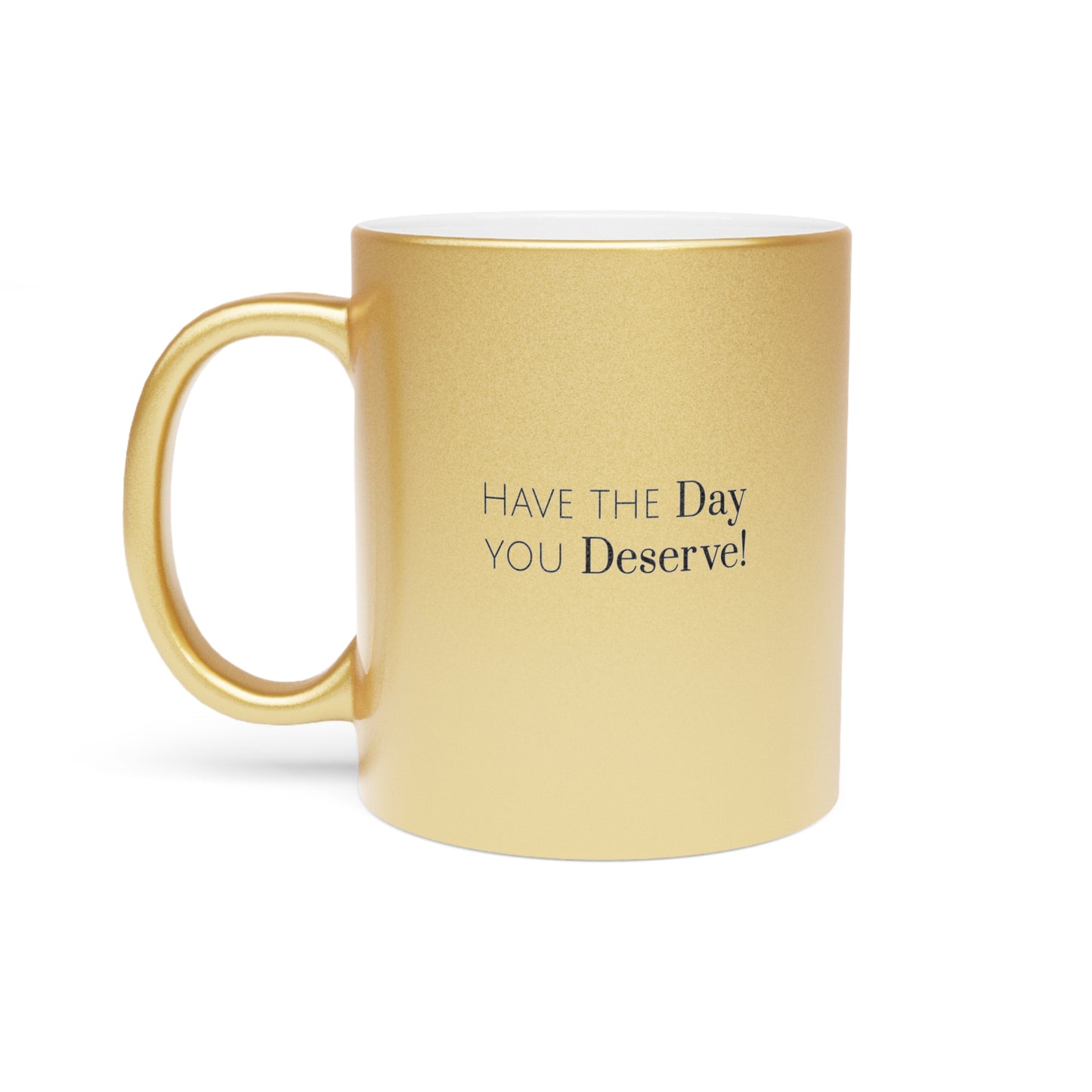 Have the Day you Deserve Ceramic Mug 11oz