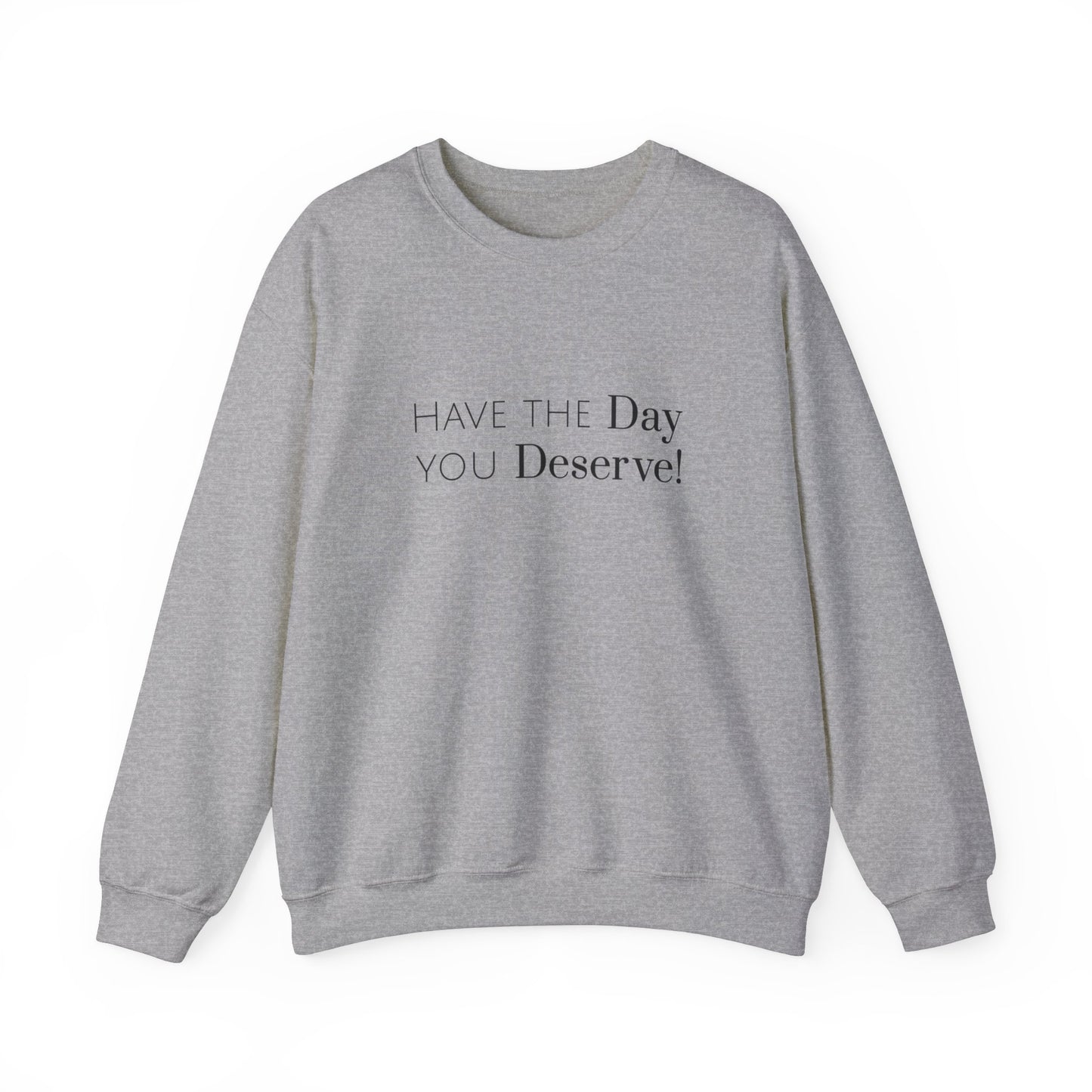 Have The Day You Deserve Sweatshirt