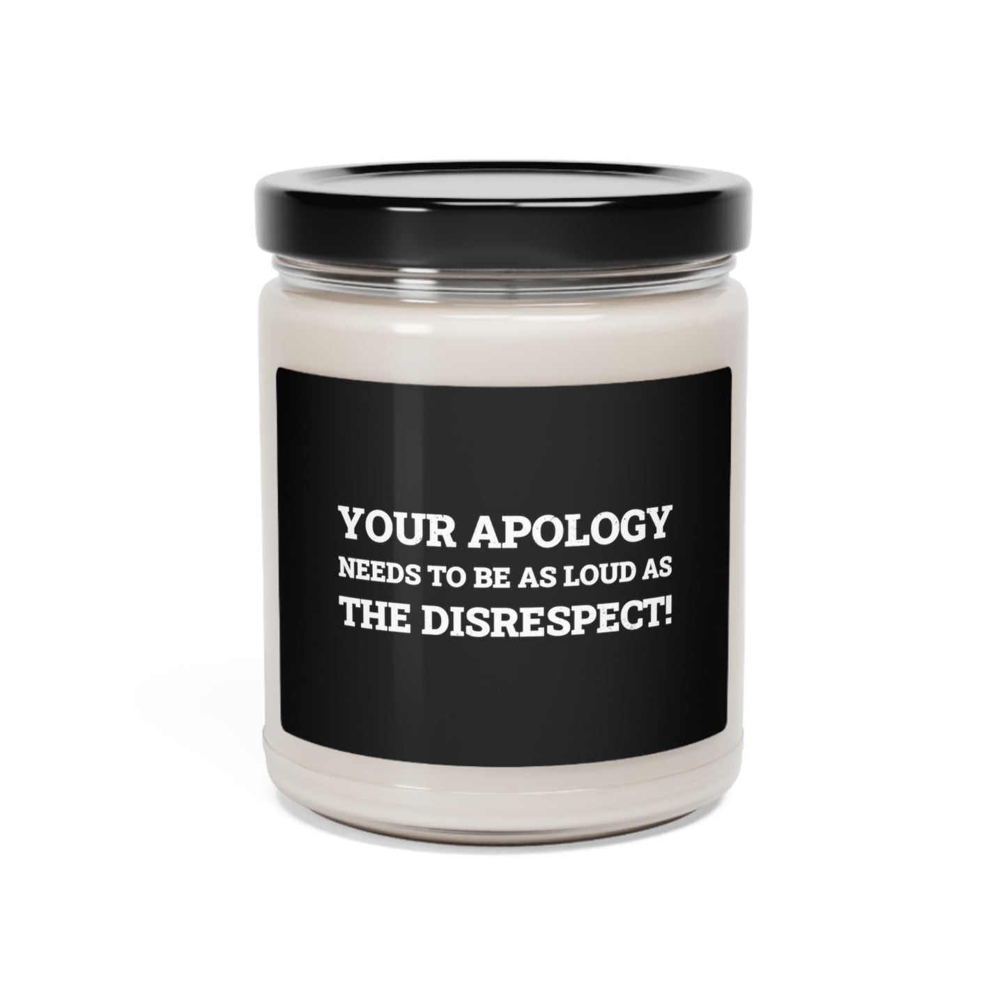 Your Apology Needs To Be As Loud As The Disrespect Scented Soy Candle, 9oz