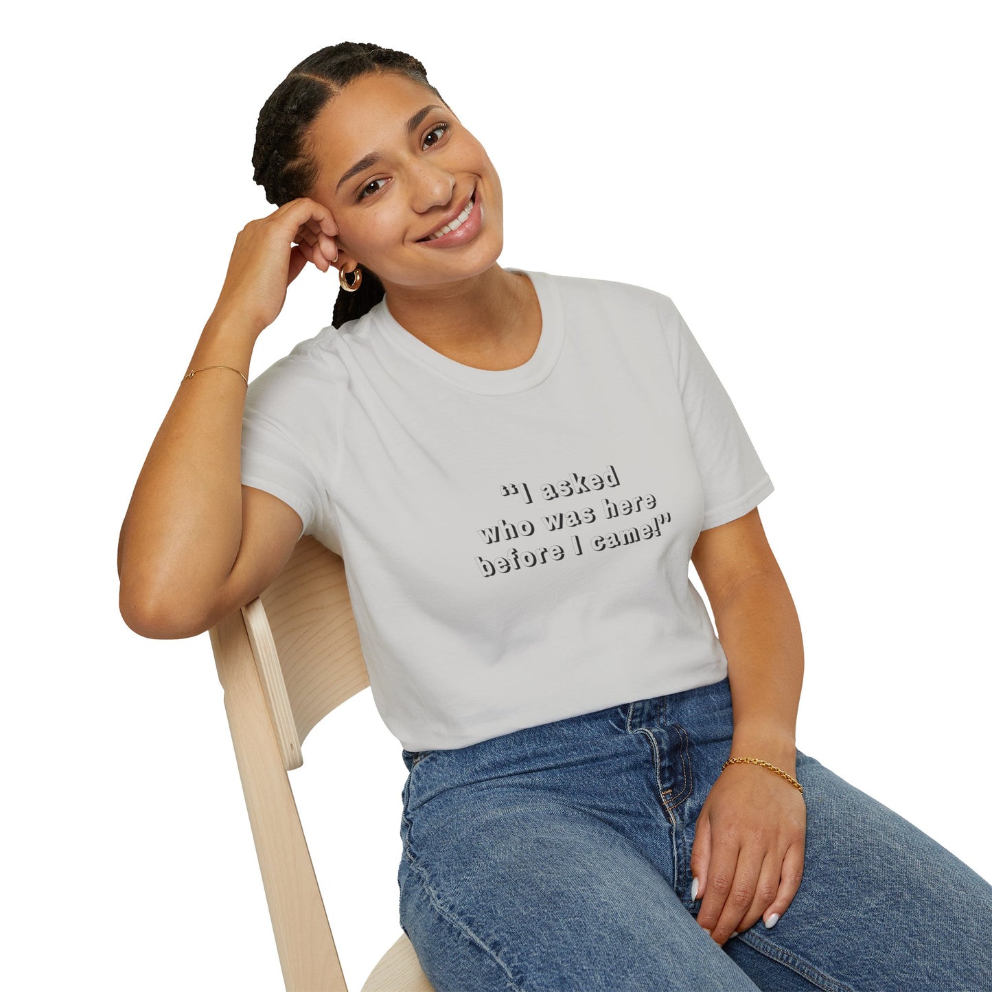 I Asked Who Was Here Before I Came Unisex Softstyle T-Shirt