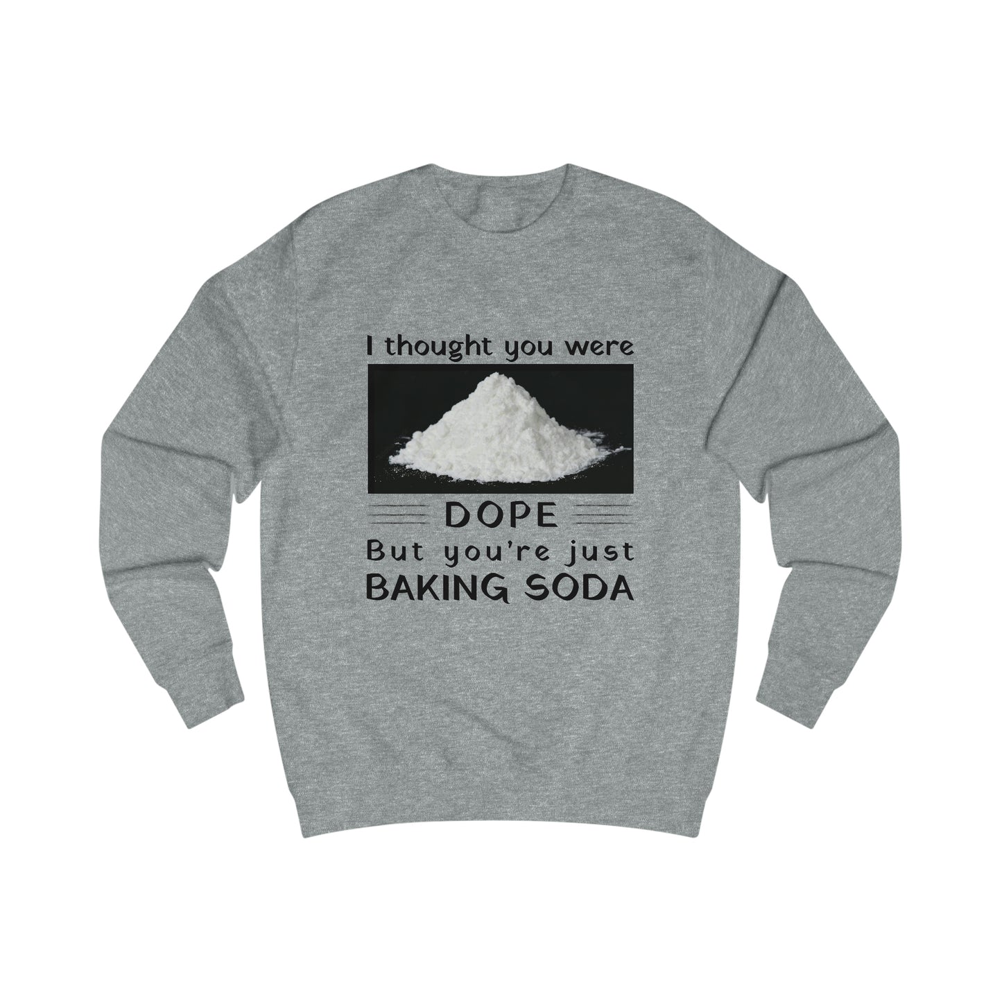 I Thought You Were DOPE But You’re Just Baking Soda Men's Sweatshirt