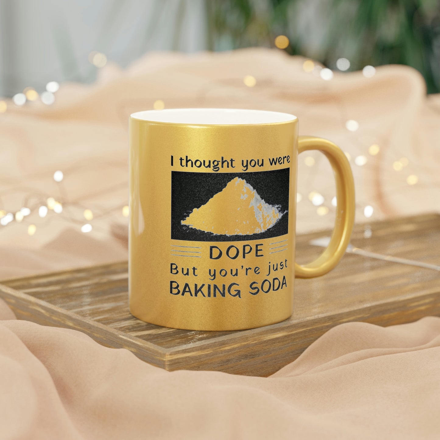 I Thought You Were DOPE But You’re Just Baking Soda Metallic Mug (Silver\Gold)