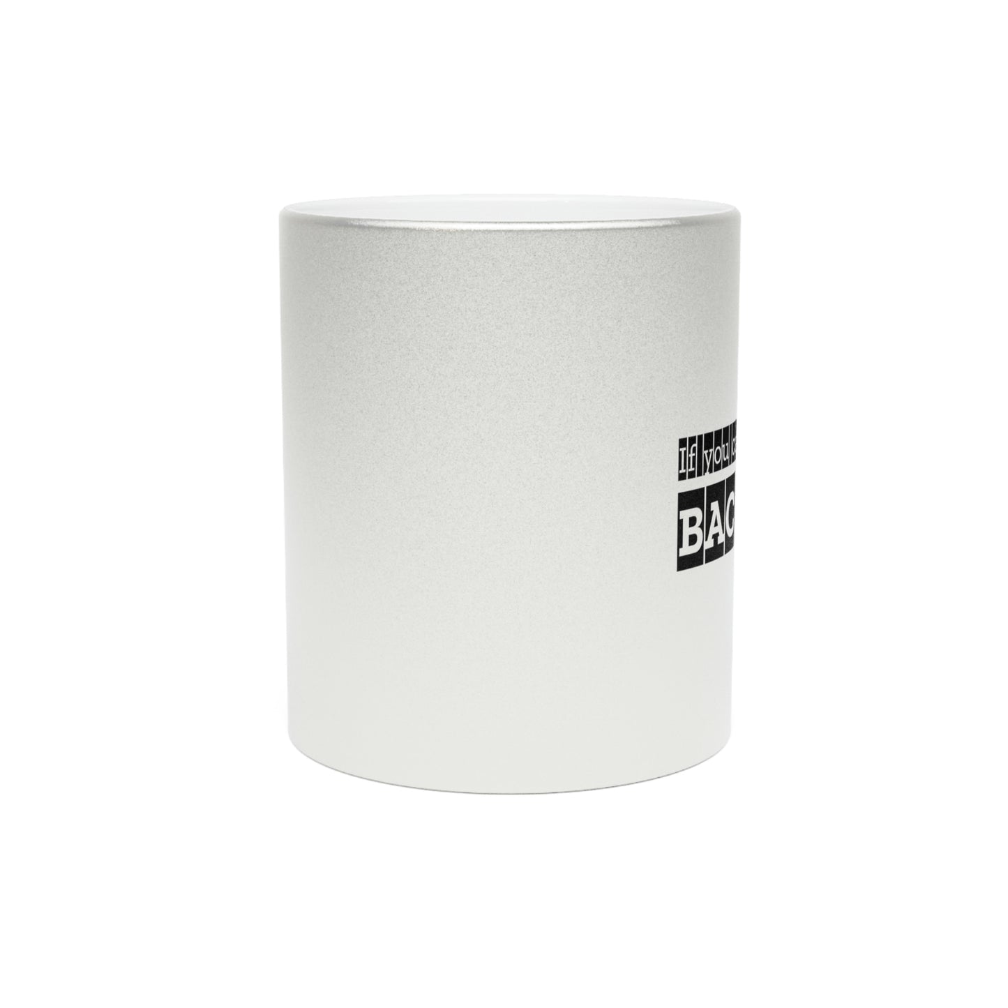 If You Can Read This: BACK UP Metallic Mug (Silver\Gold)