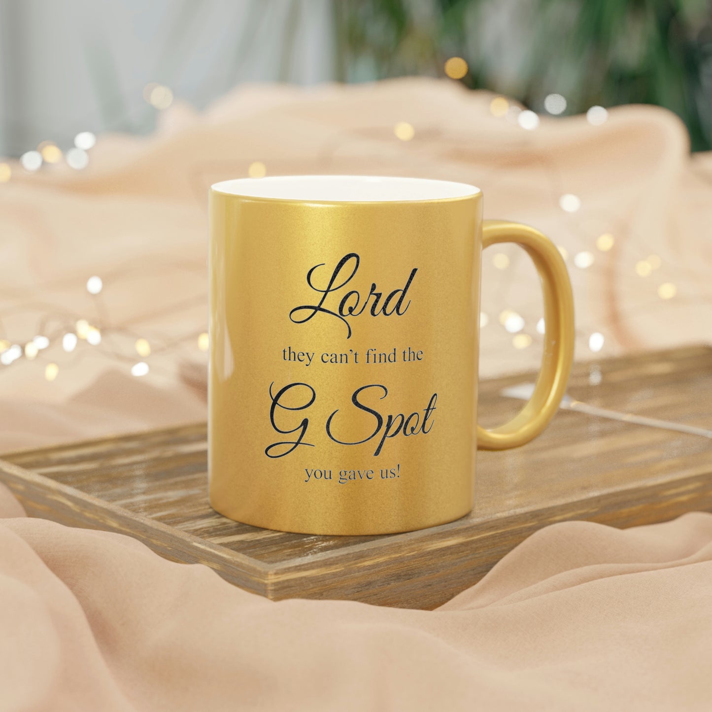 Lord they can’t find the G Spot You gave us Metallic Mug (Silver\Gold)