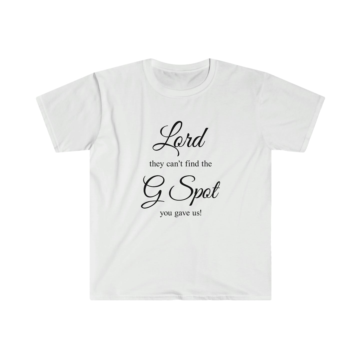 Lord they can’t find the G Spot You gave us Women's Softstyle T-Shirt