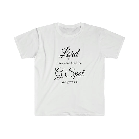 Lord they can’t find the G Spot You gave us Women's Softstyle T-Shirt