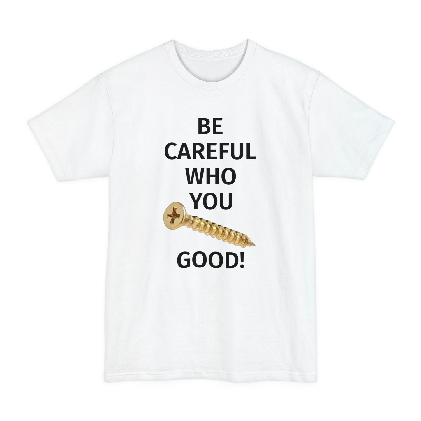 Be Careful Who You F*** Good Unisex Tall Beefy-T T-Shirt