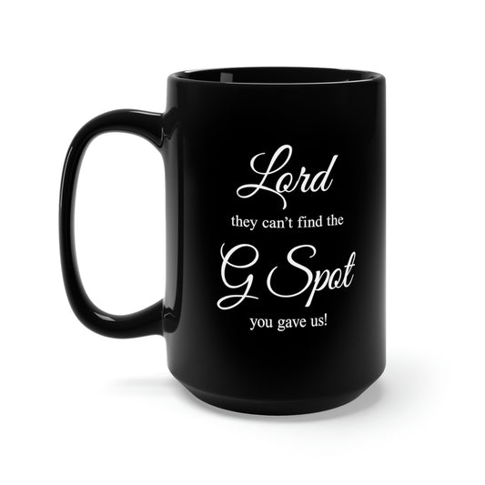 Lord they can’t find the G Spot You gave us Black Mug 15oz