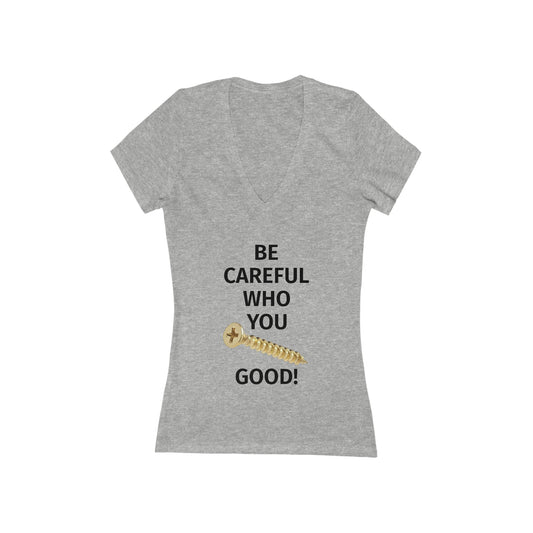 Be Careful Who You F*** Good! Women's V-Neck Tee