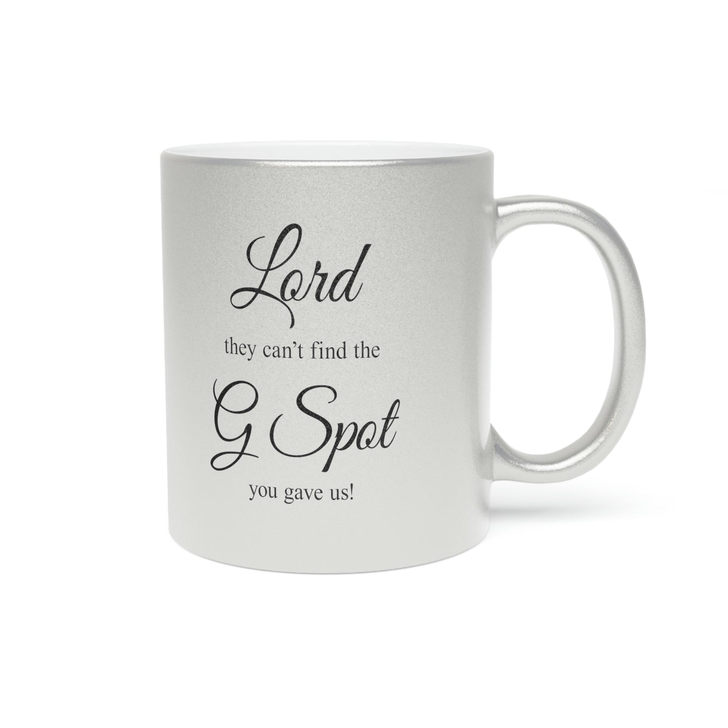 Lord they can’t find the G Spot You gave us Metallic Mug (Silver\Gold)