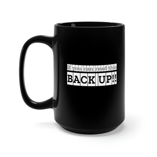 If You Can Read This: BACK UP Black Mug 15oz